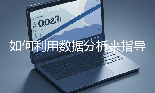 如何利用數(shù)據(jù)分析來指導(dǎo)網(wǎng)站優(yōu)化？