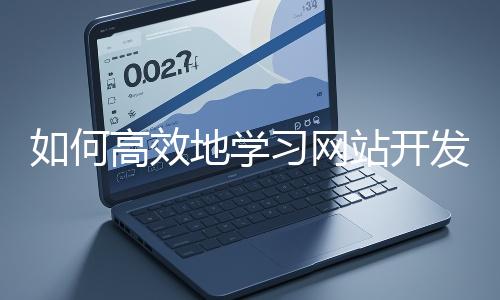 如何高效地學習網站開發的基礎知識？